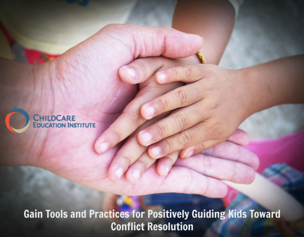 d Knowledge for Positive Guidance Toward Conflict Resolution in ECE from ChildCare Education Institute course GUI102: Conflict Resolution in the Early Childhood Environment